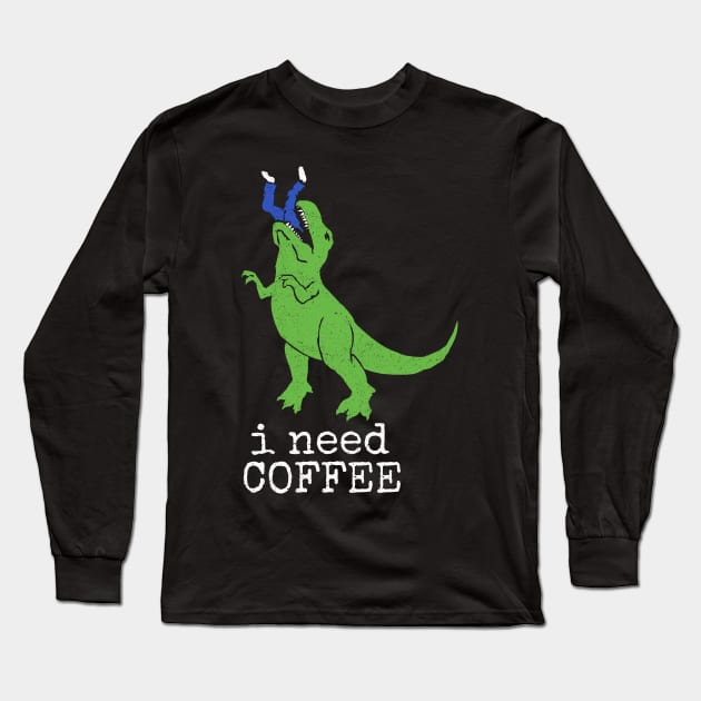 'I Need Coffee T-Rex' Awesome Coffee Gift Long Sleeve T-Shirt by ourwackyhome